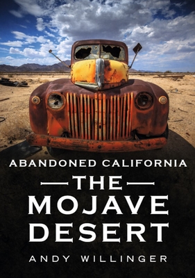 Abandoned California: The Mojave Desert - Willinger, Andy