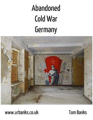 Abandoned Cold War Germany - Banks, Tom