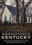 Abandoned Kentucky: Bygone Echoes of the Bluegrass State