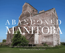 Abandoned Manitoba: From Residential Schools to Bank Vaults to Grain Elevators