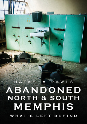 Abandoned North and South Memphis: What's Left Behind - Rawls, Natasha