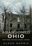 Abandoned Ohio: Ghost Towns, Cemeteries, Schools, and More