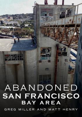 Abandoned San Francisco Bay Area - Miller, Greg, and Henry, Matt
