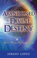 Abandoned to Divine Destiny: You Were Before Time - Lopez, Jeremy