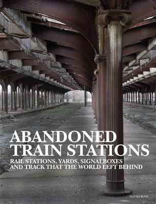 Abandoned Train Stations - Ross, David