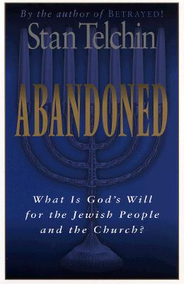 Abandoned: What Is God's Will for the Jewish People and the Church? - Telchin, Stan, and Glasser, Arthur (Foreword by)