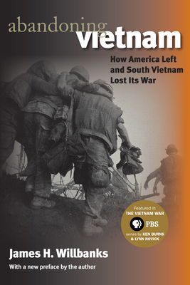 Abandoning Vietnam: How America Left and South Vietnam Lost Its War - Willbanks, James H