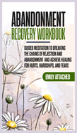Abandonment Recovery Workbook: Guided meditation to Breaking the Chains of Rejection and Abandonment and Achieve Healing for Hurts, Hardships, and Fears