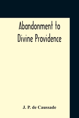 Abandonment To Divine Providence - De Caussade, J P