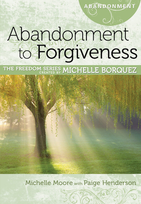 Abandonment to Forgiveness - Borquez, Michelle (Creator), and Moore, Michelle, and Henderson, Paige