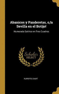 Abanicos y Panderetas, o, !a Sevilla en el Botijo!: Humorada Satrica en Tres Cuadros