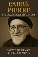 Abb? Pierre: Une Vie au Service des Plus D?munis