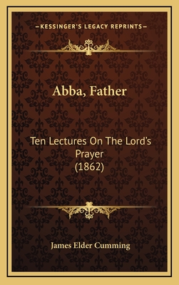 Abba, Father: Ten Lectures on the Lord's Prayer (1862) - Cumming, James Elder