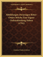 Abbildungen Derjenigen Ritter-Orden Welche Eine Eigene Ordenskleidung Haben (1791)