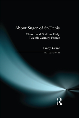 Abbot Suger of St-Denis: Church and State in Early Twelfth-Century France - Grant, Lindy, and Bates, David