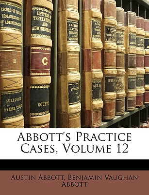 Abbott's Practice Cases, Volume 12 - Abbott, Austin, and Abbott, Benjamin Vaughan