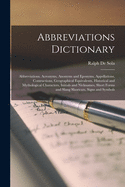 Abbreviations Dictionary: Abbreviations, Acronyms, Anonyms and Eponyms, Appellations, Contractions, Geographical Equivalents, Historical and Mythological Characters, Initials and Nicknames, Short Forms and Slang Shortcuts, Signs and Symbols