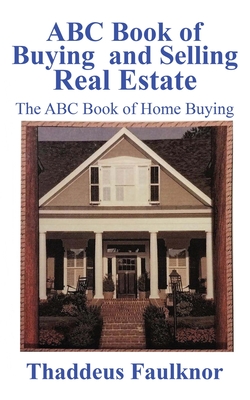 ABC Book of Buying and Selling Real Estate: The ABC Book of Home Buying - Faulknor, Thaddeus