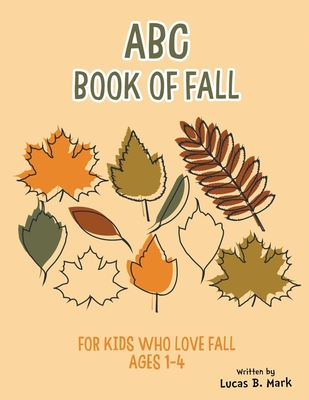 ABC Book of Fall: For Kids Who Love Fall: Ages 1-4 - Mark, Lucas B