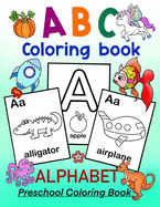 ABC Coloring Book - ALPHABET Preschool Coloring Book: Fun Coloring Book for Toddlers, Preschoolers and Kindergartners. Kids ages 3-5 and up