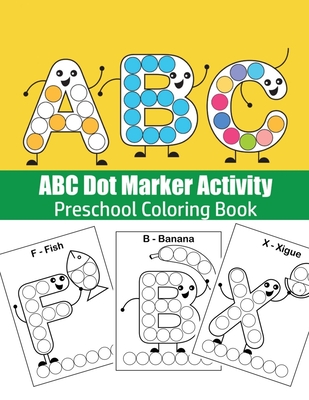 ABC Dot Marker Activity: Do A Dot ABC coloring booK: Great for Learning Alphabet: ABC coloring book: Fun Coloring Books for Toddlers & Kids Ages 2, 3, 4 & 5(Kindergarten, Preschool) - Miller, Susan