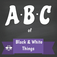 ABC of Black and White Things: A Rhyming Children's Picture Book