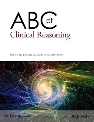 ABC of Clinical Reasoning - Frain, John (Editor), and Cooper, Nicola (Editor)