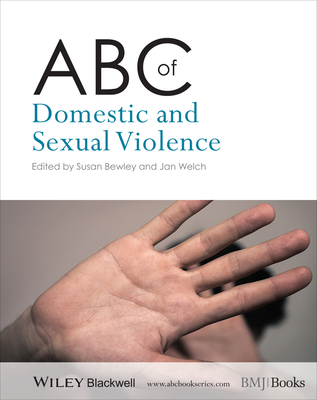 ABC of Domestic and Sexual Violence - Bewley, Susan (Editor), and Welch, Jan (Editor)