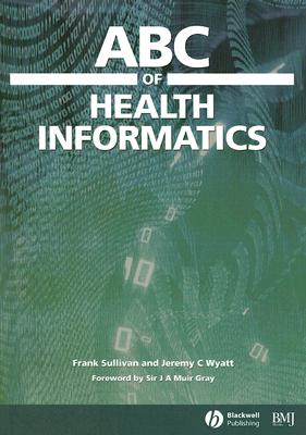 ABC of Health Informatics - Sullivan, Frank, and Wyatt, Jeremy