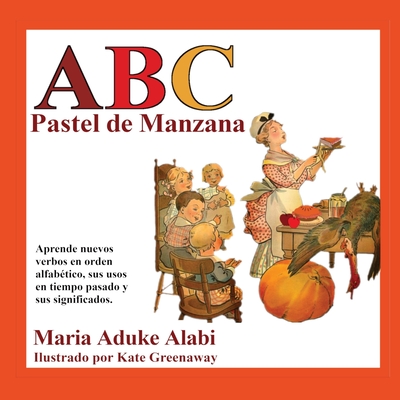ABC Pastel de Manzana: Aprende nuevos verbos en orden alfabetico, sus usos en tiempo pasado y sus significados. - Alabi, Maria Aduke, and Press, Quisqueyana (Editor)
