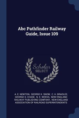 Abc Pathfinder Railway Guide, Issue 109 - Newton, A E, and George K Snow (Creator), and C H Bradlee (Creator)