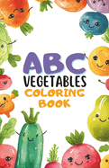 ABC Vegetable Coloring Book: Learn Alphabets with Cute Veggies Fun Coloring for Toddlers & Preschoolers (Ages 3-5): Explore Alphabet and Veggies in Color