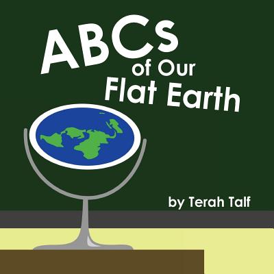 ABCs of Our Flat Earth - Talf, Terah