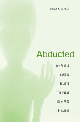 Abducted: How People Come to Believe They Were Kidnapped by Aliens - Clancy, Susan A