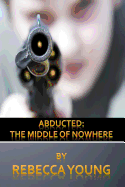 Abducted: The Middle of Nowhere - Young, Rebecca