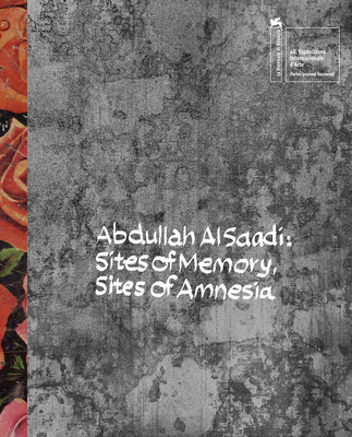 Abdullah Al Saadi: Sites of Memory, Sites of Amnesia - Al Saadi, Abdullah, and Abou El Fetouh, Tarek (Editor), and Salti, Rasha (Editor)