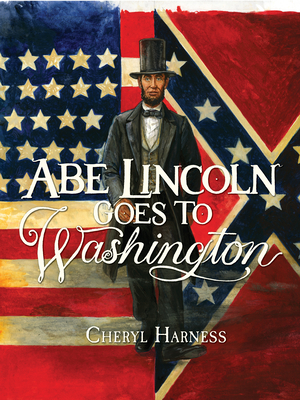 Abe Lincoln Goes to Washington: 1837-1865 - Harness, Cheryl