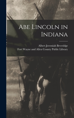 Abe Lincoln in Indiana - Beveridge, Albert Jeremiah 1862-1927, and Fort Wayne and Allen County Public Li (Creator)