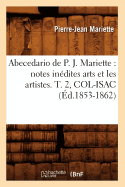 Abecedario de P. J. Mariette: Notes In?dites Arts Et Les Artistes. T. 2, Col-Isac (?d.1853-1862)