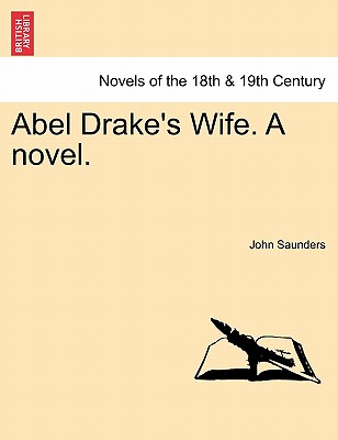 Abel Drake's Wife. a Novel. - Saunders, John, Professor