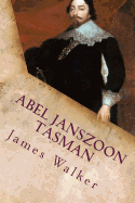 Abel Janszoon Tasman: His Life and Voyages