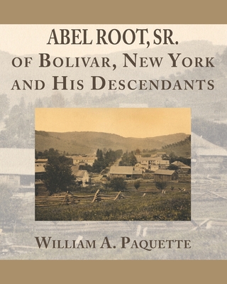 Abel Root, Sr. of Bolivar, New York and His Descendants - Paquette, William a