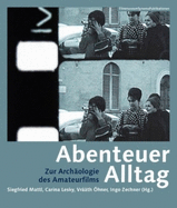 Abenteuer Alltag: Zur Arch?ologie Des Amateurfilms