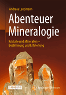 Abenteuer Mineralogie: Kristalle Und Mineralien - Bestimmung Und Entstehung