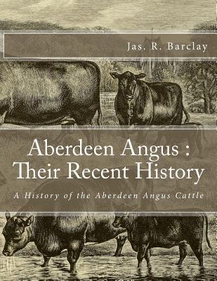 Aberdeen Angus: Their Recent History: A History of the Aberdeen Angus Cattle - Barclay, Jas R, and Chambers, Jackson (Introduction by)