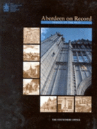Aberdeen on Record: Images of the Past: Photographs and Drawings of the National Monuments Record of Scotland