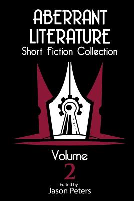 Aberrant Literature Short Fiction Collection Volume 2 - Peters, Jason, Professor (Editor), and Brown, Joan, and Nardolilli, Ben