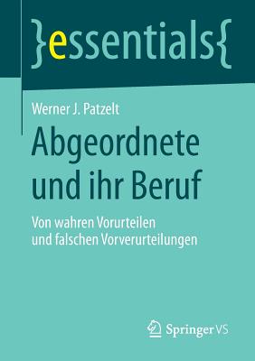 Abgeordnete Und Ihr Beruf: Von Wahren Vorurteilen Und Falschen Vorverurteilungen - Patzelt, Werner J