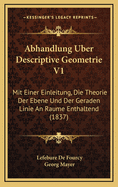 Abhandlung Uber Descriptive Geometrie V1: Mit Einer Einleitung, Die Theorie Der Ebene Und Der Geraden Linie an Raume Enthaltend (1837)