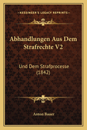 Abhandlungen Aus Dem Strafrechte V2: Und Dem Strafprocesse (1842)